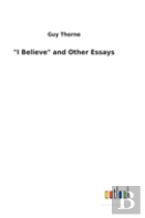 ''I Believe'' And Other Essays