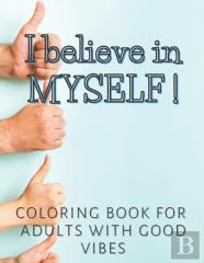 I Believe In Myself ! Coloring Book For Adults With Good Vibes
