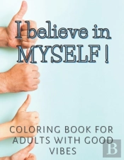 I Believe In Myself ! Coloring Book For Adults With Good Vibes
