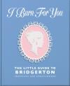 I Burn For You: The Little Guide To Bridgerton
