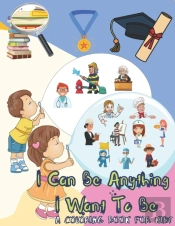 I Can Be Anything I Want To Be - A Coloring Book For Kids