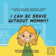 I Can Be Brave Without Mommy! A Children'S Book About Independence, Bravery, And How To Overcome Separation Anxiety