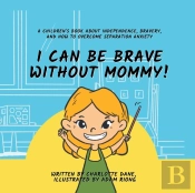 I Can Be Brave Without Mommy! A Children'S Book About Independence, Bravery, And How To Overcome Separation Anxiety
