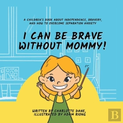 Bertrand.pt - I Can Be Brave Without Mommy! A Children'S Book About Independence, Bravery, And How To Overcome Separation Anxiety