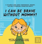 I Can Be Brave Without Mommy! A Children'S Book About Independence, Bravery, And How To Overcome Separation Anxiety