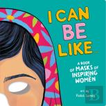 I Can Be Like . . . A Book Of Masks Of Inspiring Women