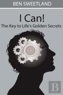 I Can! The Key To Life'S Golden Secrets