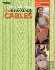 I Can'T Believe I'M Knitting Cables