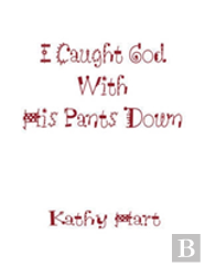 I Caught God With His Pants Down