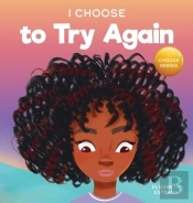 I Choose To Try Again: A Colorful, Picture Book About Perseverance And Diligence