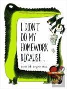 I Didn'T Do My Homework Because