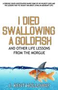I Died Swallowing A Goldfish And Other Life Lessons From The Morgue