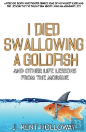 I Died Swallowing A Goldfish And Other Life Lessons From The Morgue