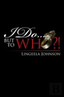 I Do . . . But To Who?!