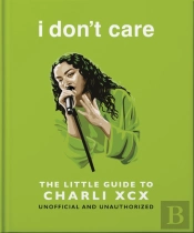 I Don'T Care: The Little Guide To Charli Xcx
