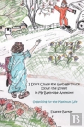 I Don'T Chase The Garbage Truck Down The Street In My Bathrobe Anymore!: Organizing For The Maximum Life