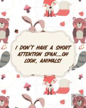 I Don'T Have A Short Attention Span Oh Look, Animals