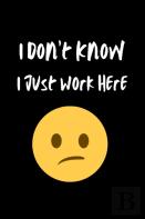 I Don'T Know I Just Work Here