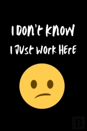 I Don'T Know I Just Work Here