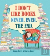 I Don'T Like Books. Never. Ever. The End.