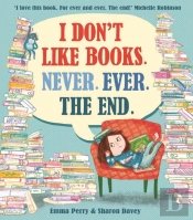 I Don'T Like Books. Never. Ever. The End.