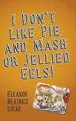 I Don'T Like Pie And Mash Or Jellied Eels!