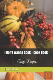 I Don'T Wanna Cook - Cook Book: Easy Rec