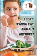 I Don'T Wanna Eat Animals Anymore!