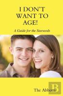 I Don'T Want To Age! - A Guide For The Starseeds