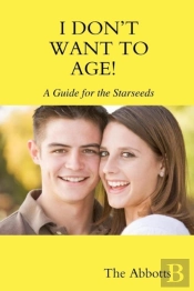 I Don'T Want To Age! - A Guide For The Starseeds