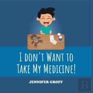 I Don'T Want To Take My Medicine!