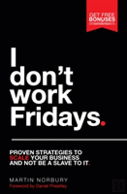 Bertrand.pt - I Don'T Work Fridays - Proven Strategies To Scale Your Business And Not Be A Slave To It