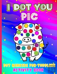 I Dot You - Pig Dot Markers For Toddlers Activity Book