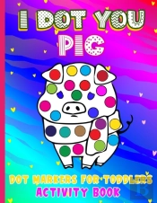 I Dot You - Pig Dot Markers For Toddlers Activity Book