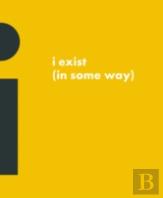 I Exist (In Some Way)
