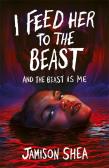 I Feed Her To The Beast And The Beast Is Me