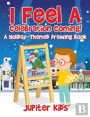 I Feel A Celebration Coming! A Holiday-Themed Drawing Book