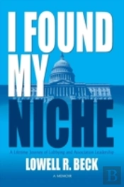 I Found My Niche, A Lifetime Journey Of Lobbying And Association Leadership