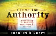 I Give You Authority Â€“ Practicing The Authority Jesus Gave Us