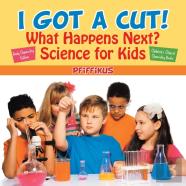 I Got A Cut! What Happens Next? Science For Kids - Body Chemistry Edition - Children'S Clinical Chemistry Books