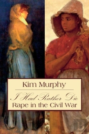 I Had Rather Die: Rape In The Civil War