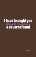 I Have Brought You A Severed Hand
