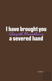 I Have Brought You A Severed Hand