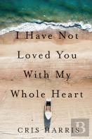 I Have Not Loved You With My Whole Heart