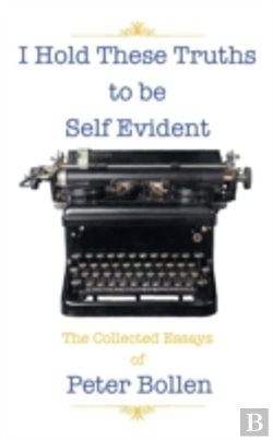Bertrand.pt - I Hold These Truths To Be Self Evident: The Collected Essay'S Of Peter Bollen