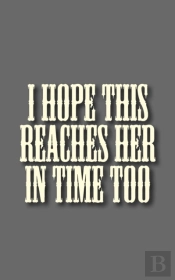 I Hope This Reaches Her In Time Too