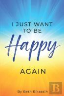 I Just Want To Be Happy Again
