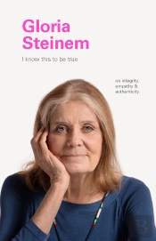 I Know This To Be True: Gloria Steinem