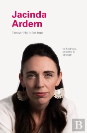 I Know This To Be True: Jacinda Ardern
