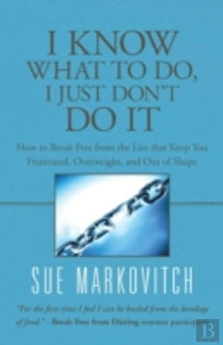 Bertrand.pt - I Know What To Do, I Just Don'T Do It: How To Break Free From The Lies That Keep You Frustrated, Overweight, And Out Of Shape